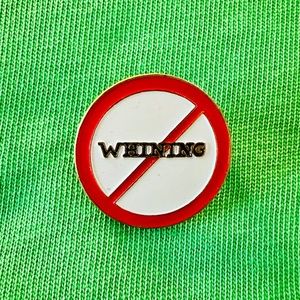 SOURCE UNKNOWN "No Whining" Pin